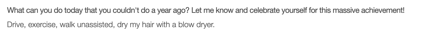 Drive, exercise, walk unassisted, dry my hair with a blow dryer